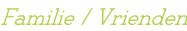 Familie / Vrienden